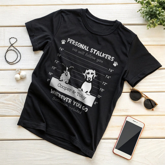 Personal Stalker I Will Follow You Wherever You Go Bathroom Included - Personalized Shirt Dog Lovers Custom Dogs Black and White